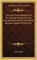 Life and Correspondence of Sir Anthony Panizzi V2, Late Principal Librarian of the British Museum, Senator of Italy, Etc. 1162974206 Book Cover