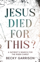 Jesus Died for This?: A Religious Satirist's Search for the Risen Christ 0310292891 Book Cover