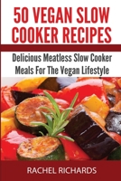 50 Vegan Slow Cooker Recipes: Delicious Meatless Slow Cooker Meals For The Vegan Lifestyle 1987863291 Book Cover