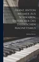 Franz Anton Mesmer aus Schwaben, Entdecker des thierischen Magnetismus 1016259867 Book Cover