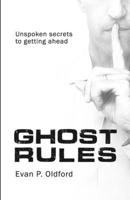 Ghost Rules: Unspoken secrets to getting ahead B0BW2X92TJ Book Cover