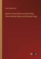 Hymns for the Church on Earth. Being Three Hundred Hymns and Spiritual Songs 3385319331 Book Cover