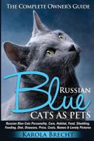 Russian Blue Cats as Pets. Personality, Care, Habitat, Feeding, Shedding, Diet, Diseases, Price, Costs, Names & Lovely Pictures. Russian Blue Cats Com 3944701046 Book Cover