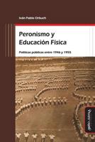 Peronismo y Educación Física: Políticas públicas entre 1946 y 1955 (Educación física y deporte en la escuela) 8416467544 Book Cover