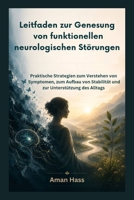 Leitfaden zur Genesung von funktionellen neurologischen Störungen: Praktische Strategien zum Verstehen von Symptomen, zum Aufbau von Stabilität und zur Unterstützung des Alltags (German Edition) B0H28L2DK4 Book Cover