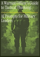 The Warrant Officer’s Guide to Tactical Thinking: AI Prompts for Military Leaders B0F38JFQ1H Book Cover