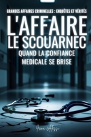 GRANDES AFFAIRES CRIMINELLES : ENQUÊTES ET VÉRITÉS: L'Affaire Le Scouarnec - Quand la confiance médicale se brise (French Edition) B0FBJY22DJ Book Cover