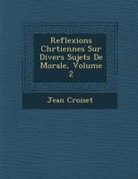 Reflexions Chr Tiennes Sur Divers Sujets de Morale, Volume 2 1286882311 Book Cover