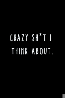 Crazy Shit I Think About.: A Journal for Writing Down All The Things You're Not 'Supposed' to Say Out Loud  (My Crazy Life Journals) 1695463978 Book Cover