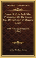 Forms of Writs and Other Proceedings on the Crown Side of the Court of Queen's Bench: With Practical Directions: To Which Are Added the New Rules and Regulations, with Tables of Fees and Costs Usually 1436851041 Book Cover
