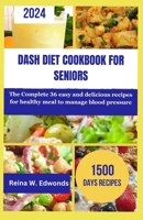 DASH DIET COOKBOOK FOR SENIORS: The Complete 36 easy and delicious recipes for healthy meal to manage blood pressure B0CTSJ1M56 Book Cover