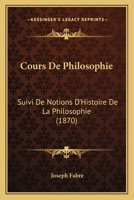 Cours De Philosophie Suivi De Notions D'histoire De La Philosophie... 1247224163 Book Cover