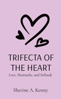 Trifecta of the Heart: Love, Heartache, and Solitude 1088131298 Book Cover