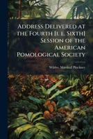 Address delivered at the fourth [i. e. sixth] session of the American pomological society 117223373X Book Cover