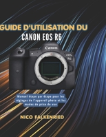 Guide d'utilisation du Canon EOS R6: Manuel étape par étape pour les réglages de l'appareil photo et les modes de prise de vue (French Edition) B0H228WG5P Book Cover