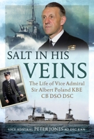 Salt in his Veins: The Life of Vice Admiral Sir Albert Poland KBE CB DSO DSC 1036156311 Book Cover