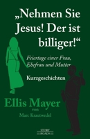 Nehmen Sie Jesus! Der ist billiger!: Feiertage einer Frau, Ehefrau und Mutter B0BPGMWDBY Book Cover