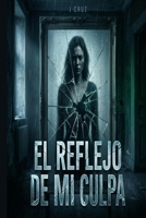El reflejo de mi culpa: Un thriller psicológico adictivo con un final que te dejará sin aliento (Spanish Edition) B0GQLF1WZH Book Cover