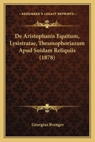 De Aristophanis Equitum, Lysistratae, Thesmophoriazum Apud Suidam Reliquiis (1878) 1165412543 Book Cover