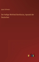 Der heilige Winfried Bonifacius, Apostel der Deutschen 3368023624 Book Cover