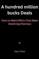 A hundred million bucks Deals: How to Make Offers That Make Declining Hilarious B0C7S97SC5 Book Cover