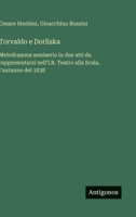 Torvaldo e Dorliska: Melodramma semiserio in due atti da rappresentarsi nell'I.R. Teatro alla Scala, l'autunno del 1838 (Italian Edition) 3385078652 Book Cover