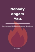 Nobody angers You!: The Keys for Forgiveness, Healing Relationships and Happiness. B0F6Y84BHP Book Cover