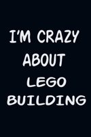 I'am CRAZY ABOUT LEGO BUILDING : For Those Who Have Vision A Journal With 120 Lined Pages To Remind You Of Your Real Dream 1650019513 Book Cover