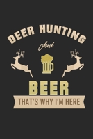 Deer hunting and Beer Thats why im here: Deering Seasonal Journal Lined notebook for your season Perfect gift idea to write experience and memories for Hunter, Explorer and Wild life persons 1702051579 Book Cover