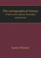 The Cartographical History of the North-Eastern Boundary Controversy 1149761571 Book Cover