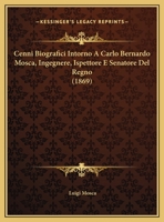 Cenni Biografici Intorno A Carlo Bernardo Mosca, Ingegnere, Ispettore E Senatore Del Regno (1869) 1144494338 Book Cover