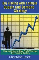 Day Trading with a Simple Supply and Demand Strategy: How to Create a High Profit Winning Day Trading System 1541389107 Book Cover