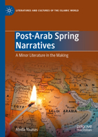 Post-Arab Spring Narratives: A Minor Literature in the Making (Literatures and Cultures of the Islamic World) 3031279034 Book Cover