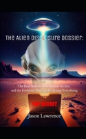 The Alien Disclosure Dossier: The Real Stories, Government Secrets, and the Evidence That Could Change Everything B0GP854YK9 Book Cover