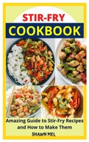 STIR-FRY COOKBOOK: Amazing Guide to Stir-Fry Recipes and How to Make Them B09HFXS8ST Book Cover