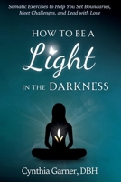 How to Be a Light in the Darkness: Fierce, heart-centered practices for setting boundaries, meeting challenges, and leading with love B0DNXL18Q7 Book Cover