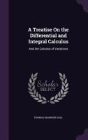 A Treatise On The Differential And Integral Calculus, And The Calculus Of Variations 1163286486 Book Cover