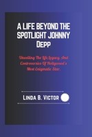 A Life Beyond the Spotlight Johnny Depp: Unveiling The Life,Legacy, And Controversies Of Hollywood’s Most Enigmatic Star. B0DRZ5DS81 Book Cover