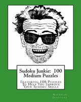 Sudoku Junkie: 100 Medium Puzzles: Featuring 100 Puzzles to Help You Improve Your Sudoku Skills 1456391887 Book Cover