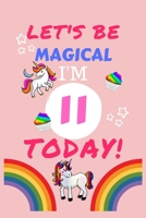 Lets Be Magical I'm 11 Today: Blank Book For Writing, Journaling, Doodling or Sketching: 100 Pages, 6 x 9. Cute Cover For Girls Perfect Inexpensive Birthday Gift 1710046457 Book Cover