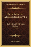 De La Saisie Des Batiments Neutres V1-2: Ou Du Droit Qu'Ont Les Nations (1759) 1165950596 Book Cover