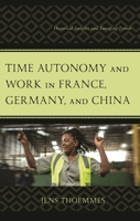 Time Autonomy and Work in France, Germany, and China: Historical Insights and Emerging Trends 1666969087 Book Cover