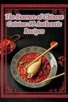 The Essence of Chinese Cuisine: 95 Authentic Recipes B0CLHFMGC3 Book Cover