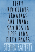 Fifty Ridiculous Drawings and Funny Sayings in Less Than Fifty Pages 131229793X Book Cover