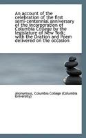 An Account Of The Celebration Of The First Semi-Centennial Anniversary Of The Incorporation Of Columbia College, By The Legislature Of New York (1837) 1275844111 Book Cover