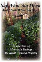 Say What You Meand and Mean What You Say: A Collection of Mountain Sayings 098446901X Book Cover