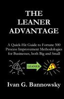 The Leaner Advantage: A Quick-Hit Guide to Fortune 500 Process Improvement Methodologies for Businesses, Both Big and Small 1515270904 Book Cover