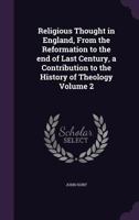 Religious thought in England, from the Reformation to the end of last century, a contribution to the history of Theology Volume 2 1171525966 Book Cover