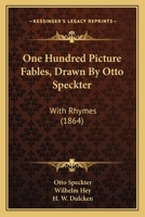 One Hundred Picture Fables, Drawn By Otto Speckter: With Rhymes 1165527596 Book Cover