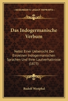 Das Indogermanische Verbum, Nebst Einer Uebersicht Der Einzelnen Indogermanischen Sprachen Und Ihrer Lautverhaltnisse 114339805X Book Cover